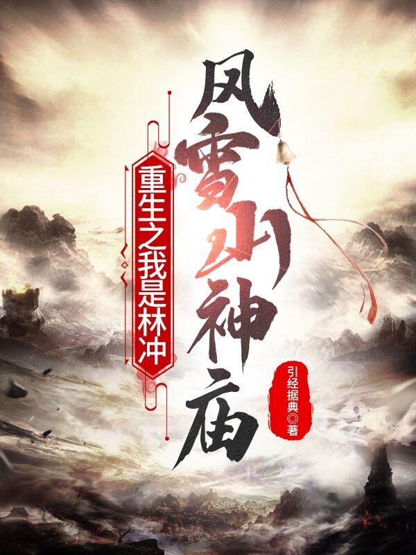 求重生之我是林冲风雪山神庙小说免费资源
