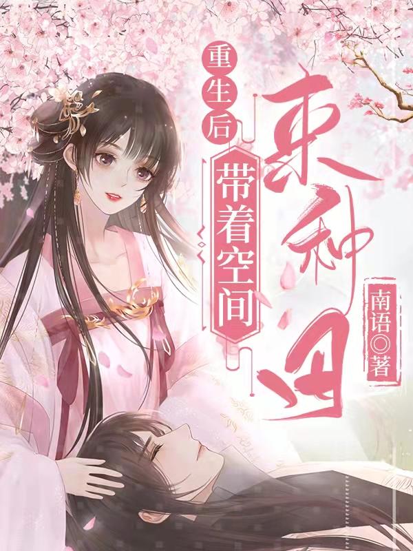 小说《重生后带着空间来种田》全文免费阅读