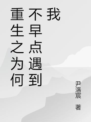 完整版《重生之为何不早点遇到我》txt下载-优文网