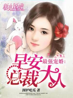 完整版《最强宠婚：早安，总裁大人》章节目录在线阅读-经典文学