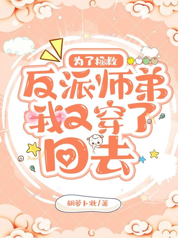 小说《为了拯救反派师弟我又穿了回去》在线全文阅读