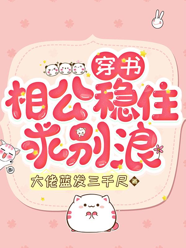 穿书：相公稳住，求别浪大佬蓝发三千尺，穿书：相公稳住，求别浪小说免费阅读