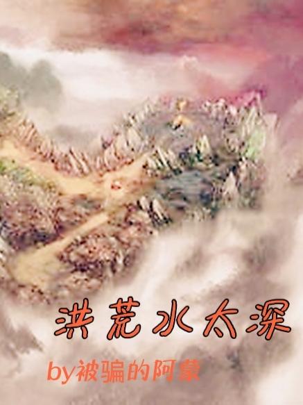洪荒水太深最新章节，洪荒水太深免费阅读