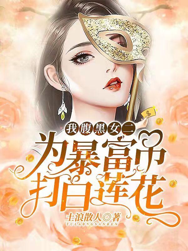 完整版《我！腹黑女二，为暴富吊打白莲花》txt下载