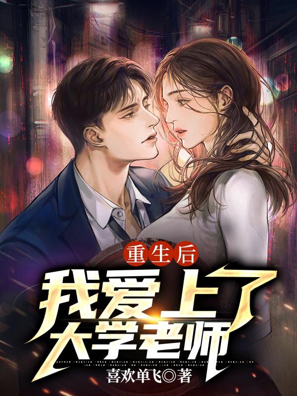 求重生后我爱上了大学老师小说免费资源