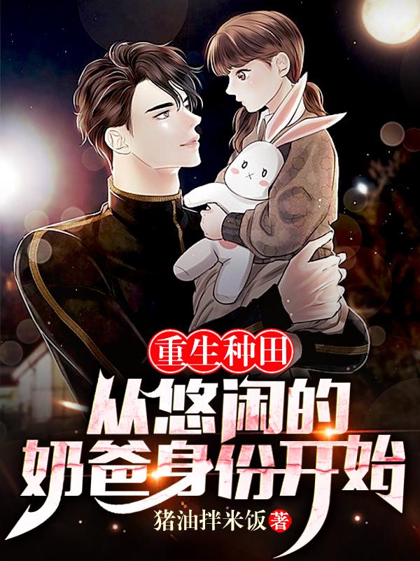 小说《重生种田：从悠闲的奶爸身份开始》全文免费阅读