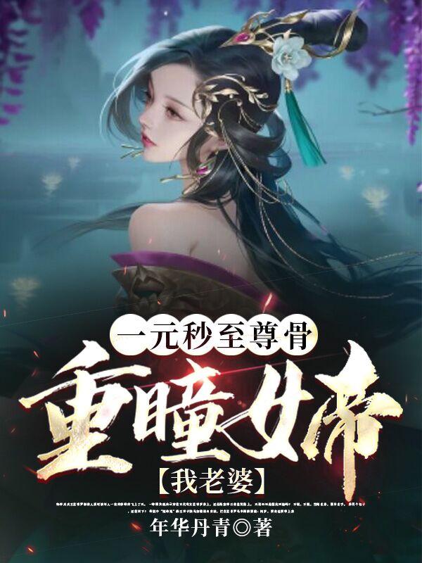 完整版《一元秒至尊骨，重瞳女帝，我老婆》txt下载