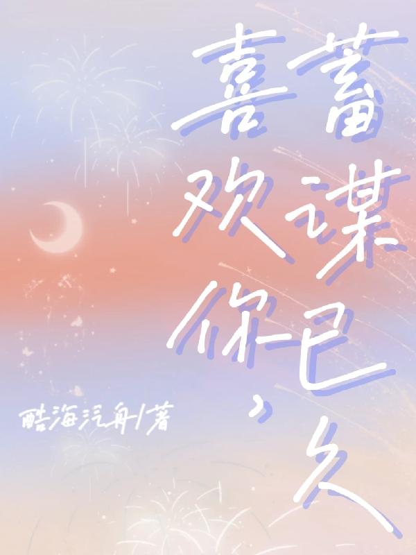 小说《喜欢你，蓄谋已久》在线全文阅读