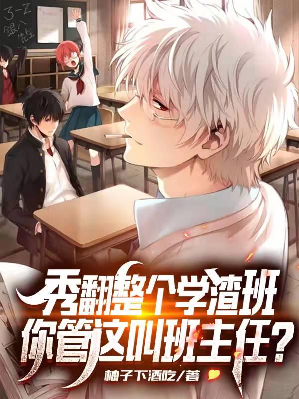 小说《秀翻整个学渣班，你管这叫班主任》在线全文阅读-瑞奇文学
