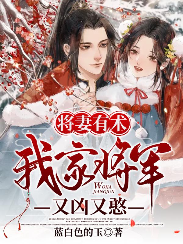 将妻有术：我家将军又凶又憨蓝白色的玉，将妻有术：我家将军又凶又憨小说免费阅读