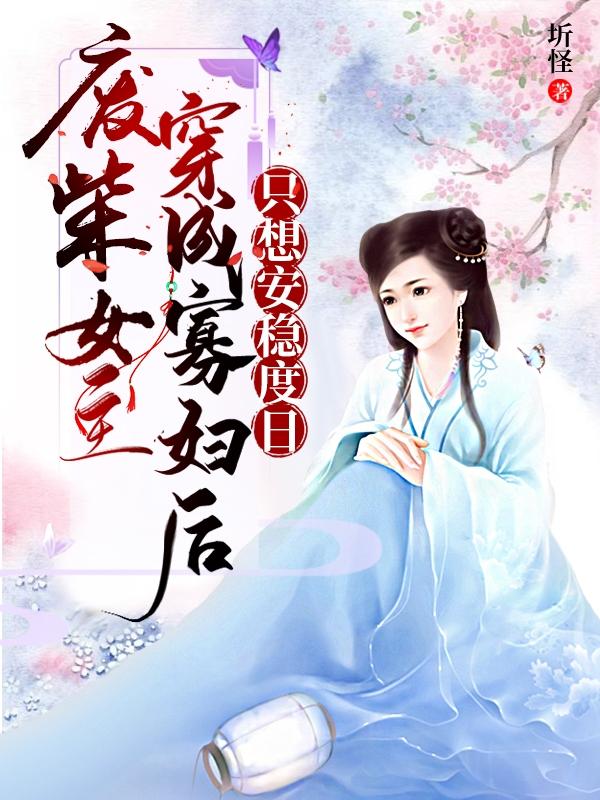 求废柴女主穿成寡妇后只想安稳度日小说免费资源