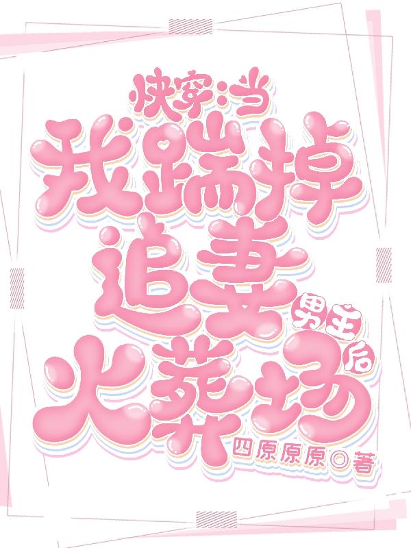 慕词苏木小说《快穿：当我踹掉追妻火葬场男主后》在线阅读