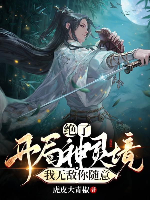 绝了！开局神灵境，我无敌你随意虎皮大青椒，绝了！开局神灵境，我无敌你随意小说免费阅读-瑞奇文学
