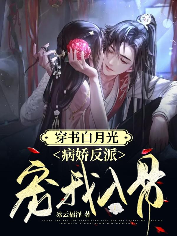 完整版《穿书白月光，病娇反派宠我入骨！》txt下载