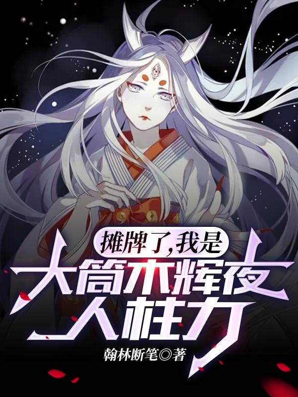 摊牌了，我是大筒木辉夜人柱力（日向天穹）在线免费阅读