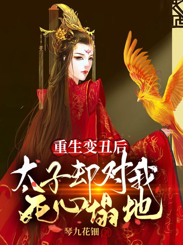 完整版《重生变丑后，太子却对我死心塌地》txt下载