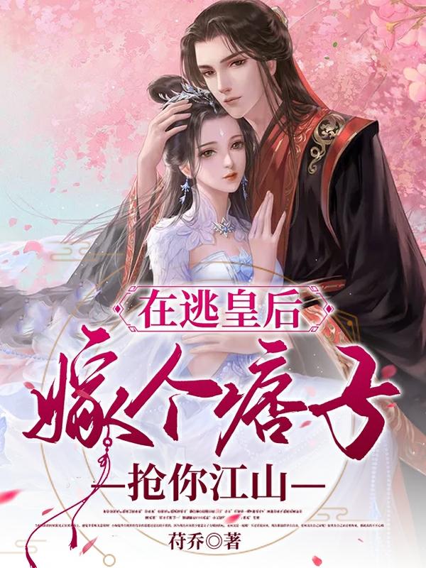 完整版《在逃皇后：嫁个痞子抢你江山》txt下载