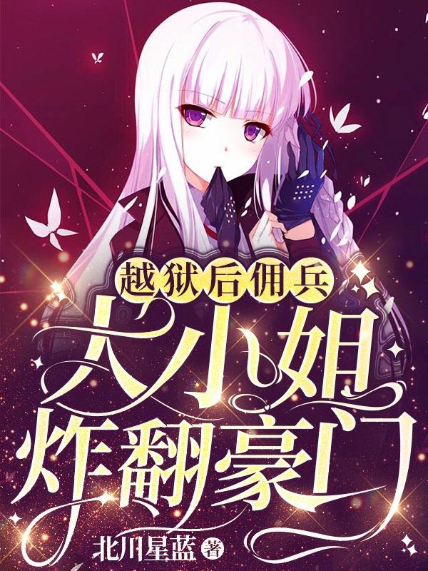 完整版《越狱后，佣兵大小姐炸翻豪门》txt下载