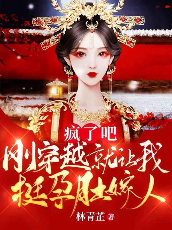 小说《疯了吧，刚穿越就让我挺孕肚嫁人》全文免费阅读