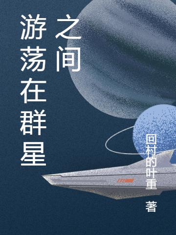 游荡在群星之间最新章节，游荡在群星之间免费阅读