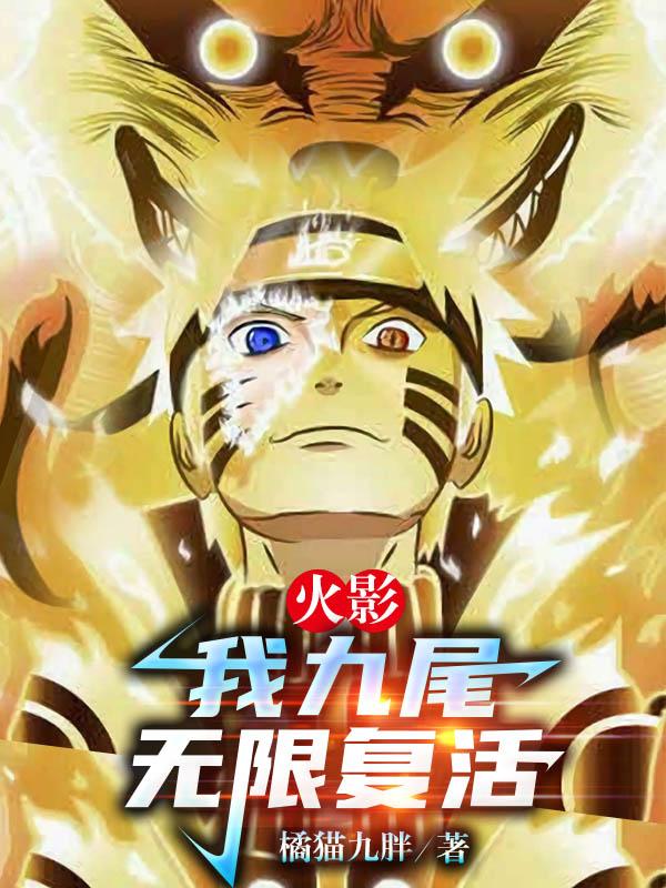 火影：我九尾，无限复活橘猫九胖，火影：我九尾，无限复活小说免费阅读