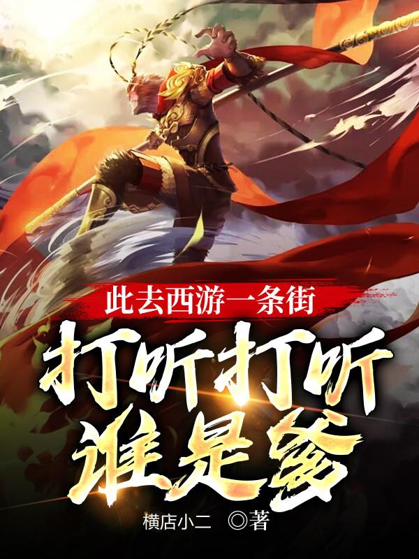 小说《此去西游一条街，打听打听谁是爹》在线全文阅读