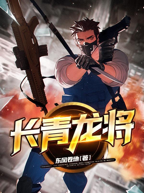 《长青龙将》全集免费在线阅读（顾长青刘波）