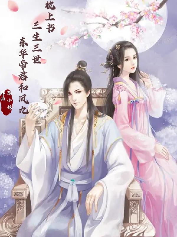 东华帝君白凤九小说《枕上书三生三世：东华帝君和凤九》在线阅读