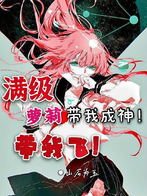 满级萝莉带我成神！带我飞！最新章节，满级萝莉带我成神！带我飞！免费阅读