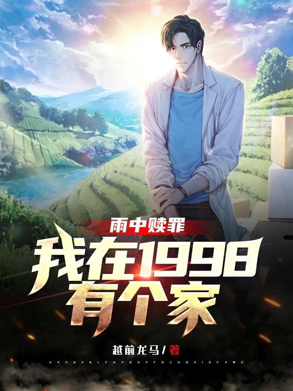 雨中赎罪，我在1998有个家（江树江小白）在线免费阅读