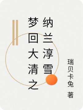 梦回大清之纳兰淳雪最新章节，梦回大清之纳兰淳雪免费阅读