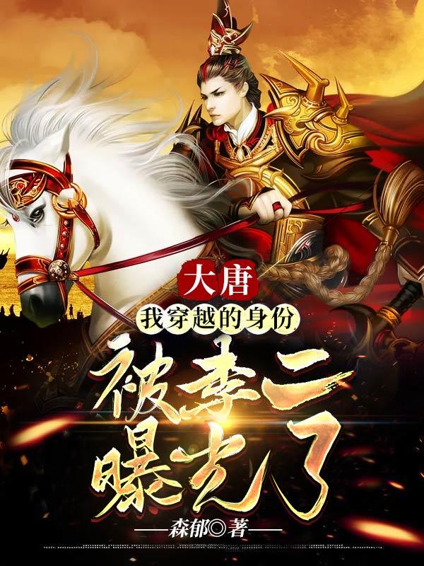 小说《大唐：我穿越的身份被李二曝光了》在线全文阅读