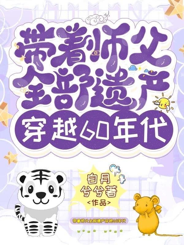 带着师父全部遗产穿越60年代（白月姣）在线免费阅读