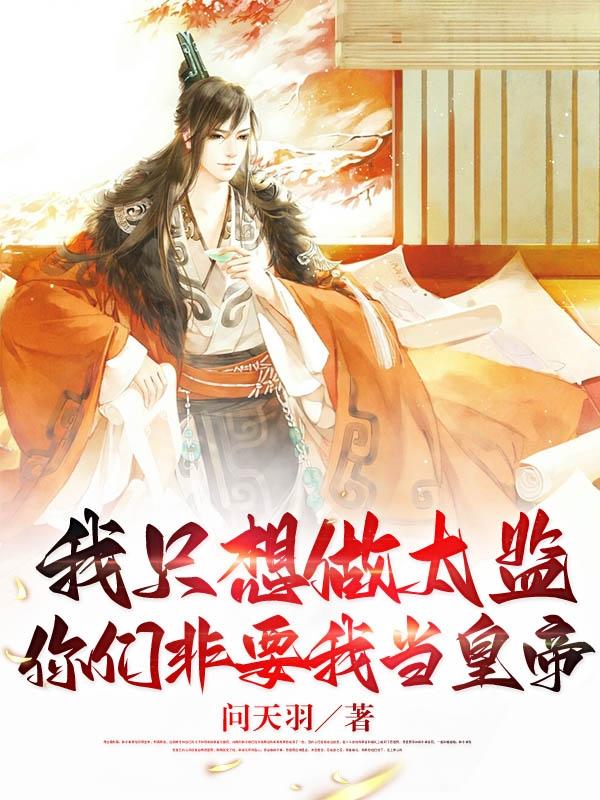 小说《我只想做太监，你们非要我当皇帝》全文免费阅读