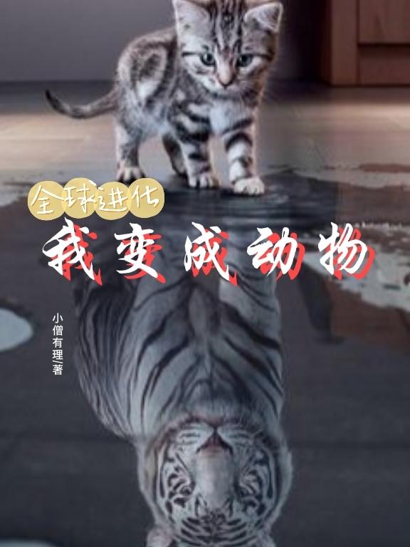 全球进化：我变成动物最新章节，全球进化：我变成动物免费阅读