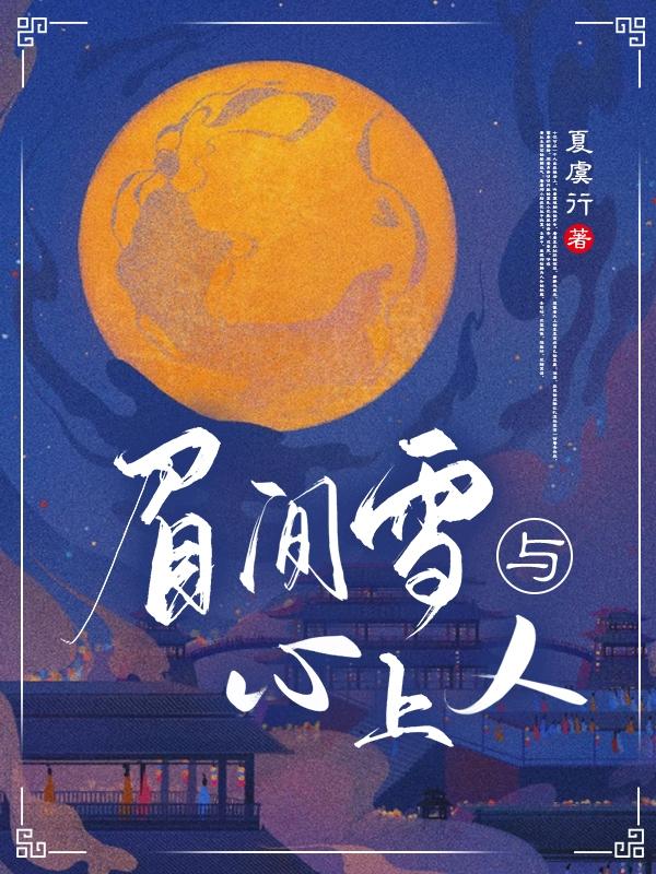 眉间雪与心上人夏虞行，眉间雪与心上人小说免费阅读