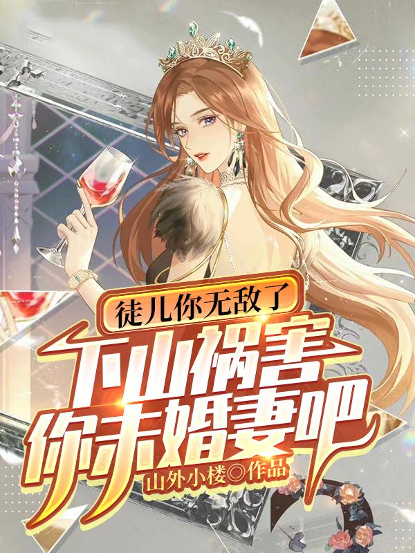 小说《徒儿你无敌了，下山祸害你未婚妻吧》全文阅读