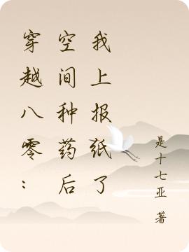 完整版《穿越八零：空间种药后我上报纸了》txt下载