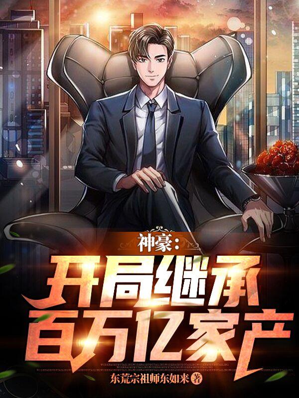 小说《神豪：开局继承百万亿家产》在线全文阅读