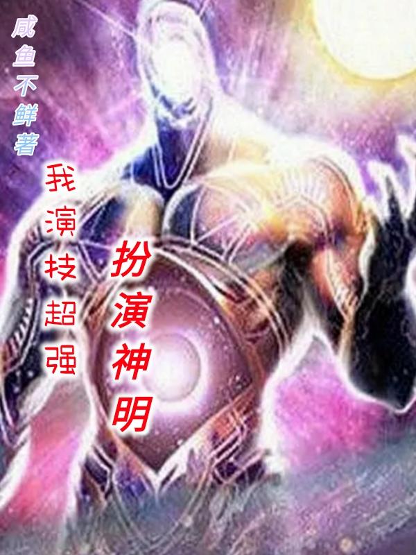 我，演技超强，扮演神明（赵熙）在线免费阅读