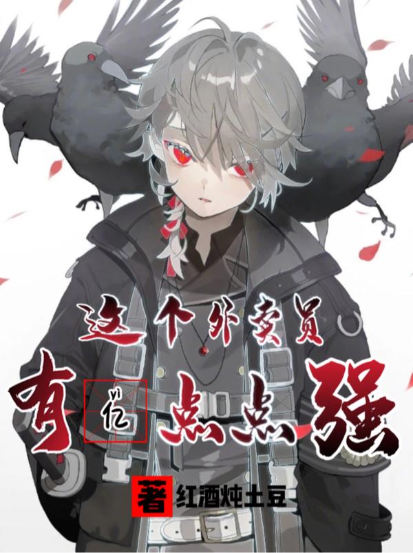 这个外卖员有亿点点强红酒炖土豆，这个外卖员有亿点点强小说免费阅读