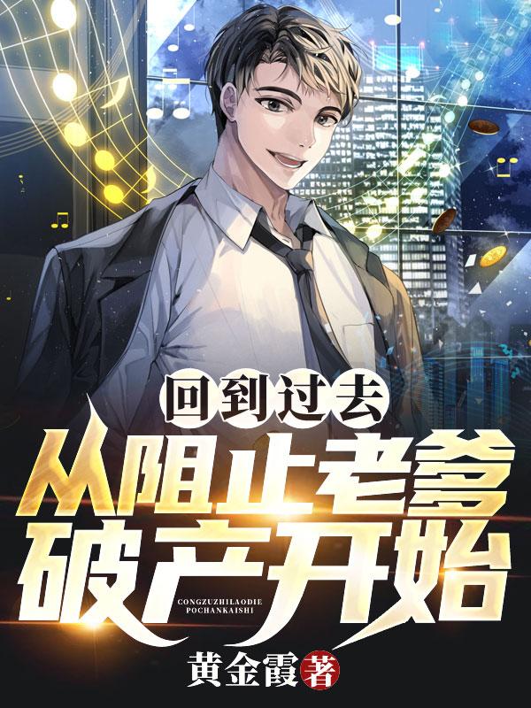 完整版《回到过去：从阻止老爹破产开始！》txt下载