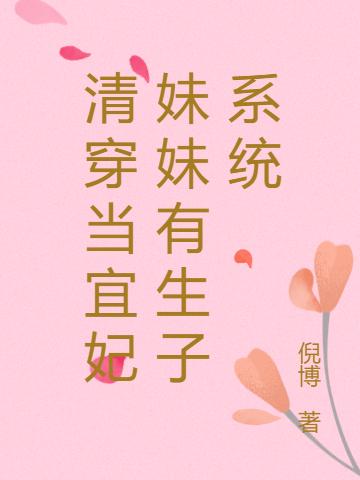 小说《清穿当宜妃妹妹有生子系统》在线全文阅读