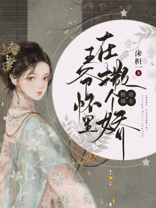 小说《相府嫡女：在王爷怀里撒个娇》在线全文阅读-优文网