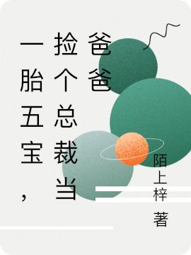 一胎五宝，捡个总裁当爸爸陌上梓，一胎五宝，捡个总裁当爸爸小说免费阅读