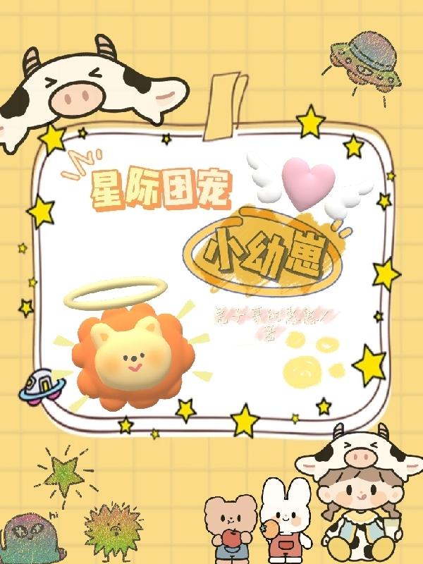星际团宠小幼崽最新章节，星际团宠小幼崽免费阅读