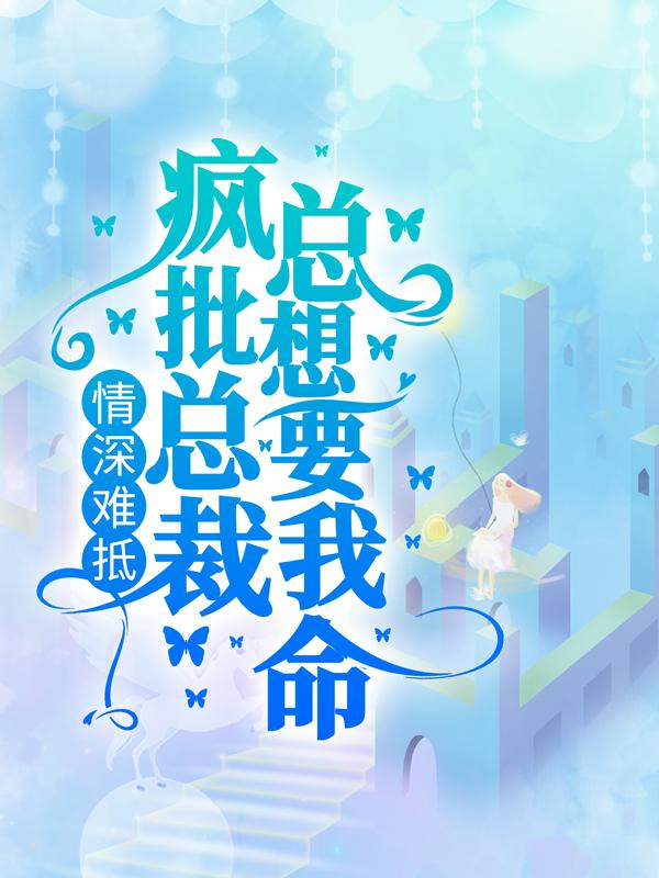 情深难抵：疯批总裁总想要我命小说免费资源，情深难抵：疯批总裁总想要我命在线阅读-美文小说