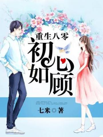 重生八零初心如顾顾承望顾颖顾航小说在线全文免费阅读-优文网