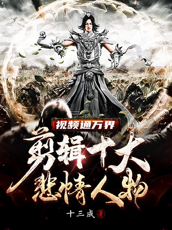 主角叫宇智波斑忍者小说视频通万界：剪辑十大悲情人物全文免费阅读-优文网