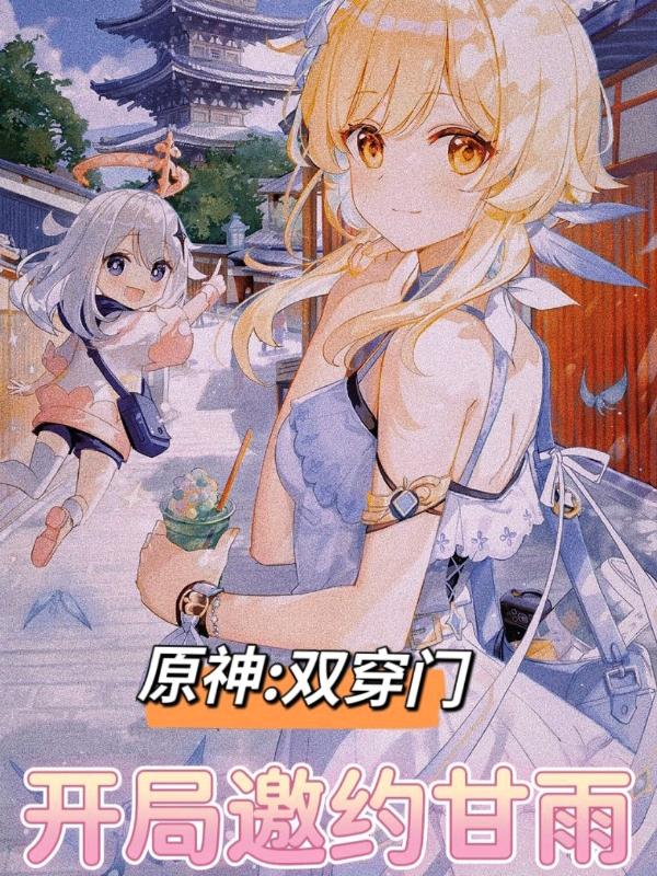 小说《原神：双穿门，开局邀约甘雨！》全文免费阅读